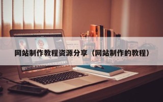 湘潭网站制作教程资源分享（网站制作的教程）