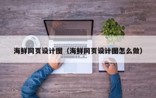 湘潭海鲜网页设计图（海鲜网页设计图怎么做）