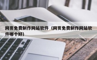 湘潭网页免费制作网站软件（网页免费制作网站软件哪个好）