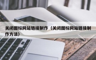 湘潭关闭图标网站链接制作（关闭图标网站链接制作方法）