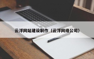 湘潭云浮网站建设制作（云浮网络公司）